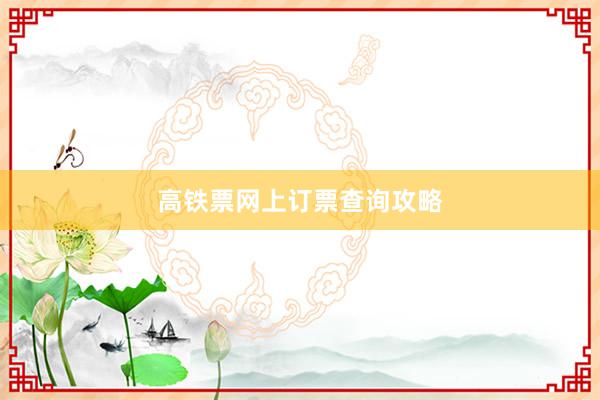 高铁票网上订票查询攻略